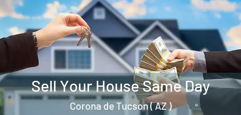  Sell Your House Same Day Corona de Tucson ( AZ )
