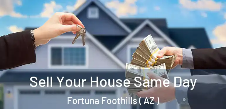  Sell Your House Same Day Fortuna Foothills ( AZ )