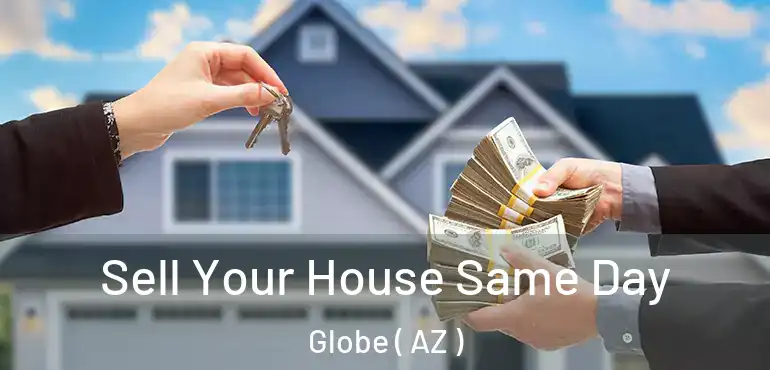  Sell Your House Same Day Globe ( AZ )