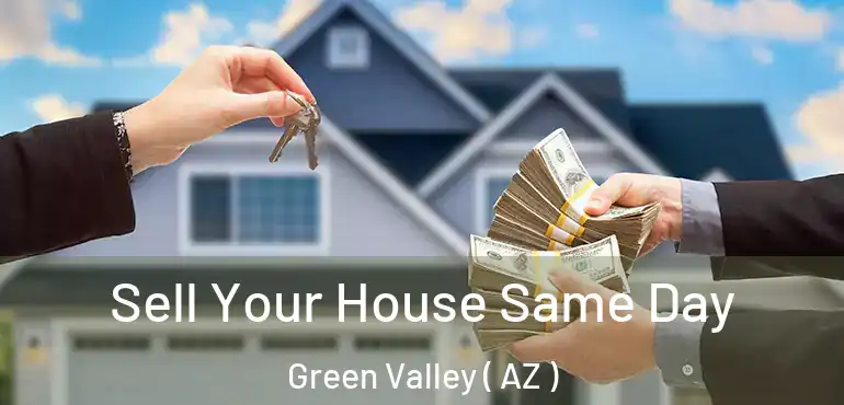  Sell Your House Same Day Green Valley ( AZ )