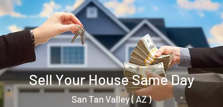  Sell Your House Same Day San Tan Valley ( AZ )
