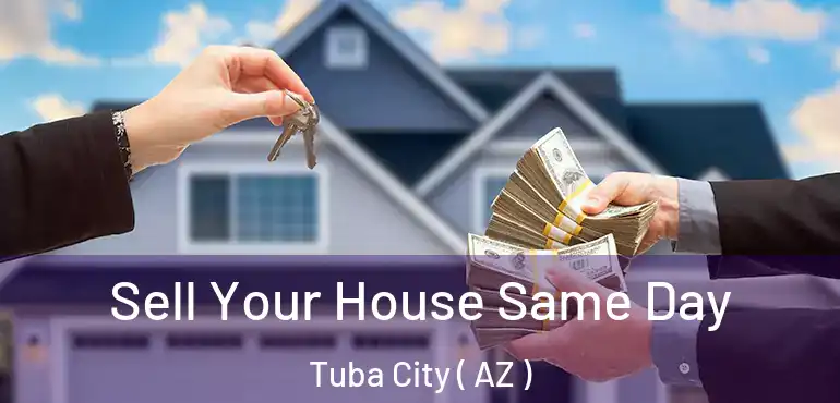  Sell Your House Same Day Tuba City ( AZ )