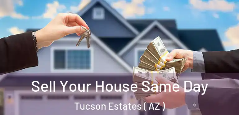  Sell Your House Same Day Tucson Estates ( AZ )