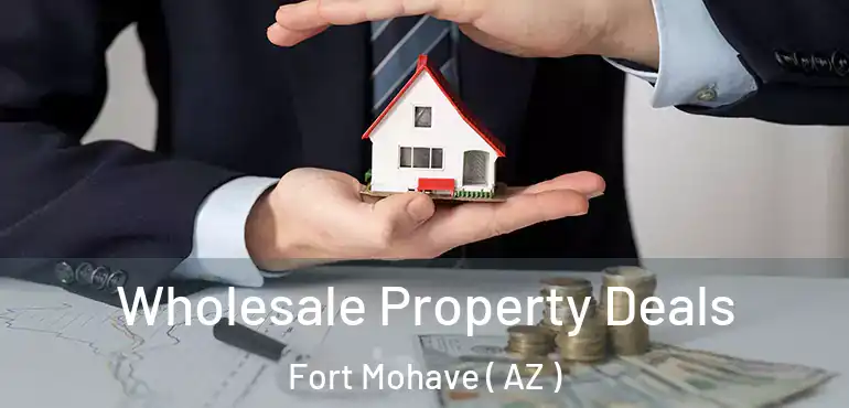  Wholesale Property Deals Fort Mohave ( AZ )