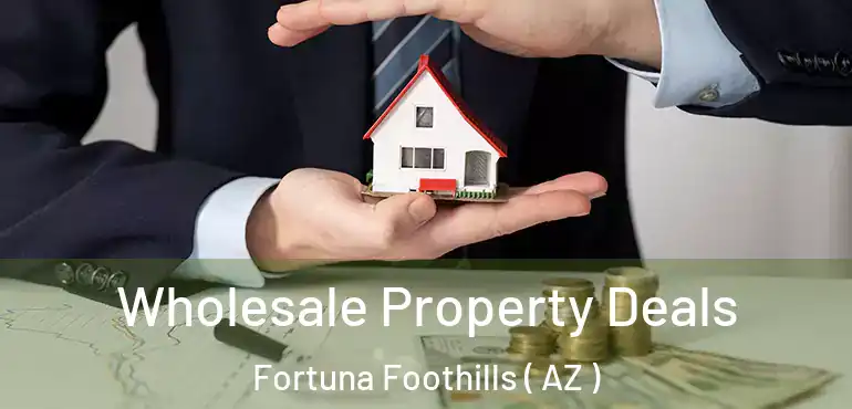  Wholesale Property Deals Fortuna Foothills ( AZ )