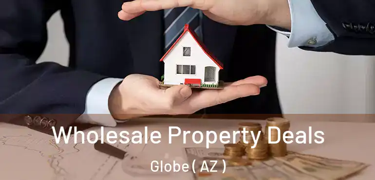  Wholesale Property Deals Globe ( AZ )