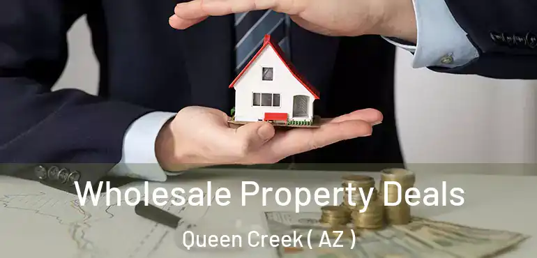  Wholesale Property Deals Queen Creek ( AZ )