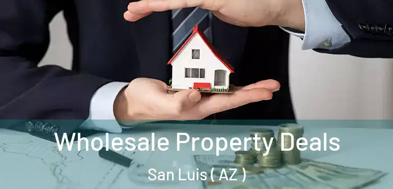  Wholesale Property Deals San Luis ( AZ )