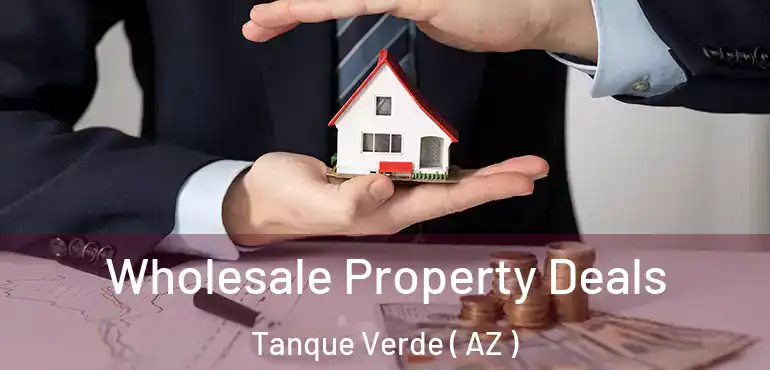 Wholesale Property Deals Tanque Verde ( AZ )