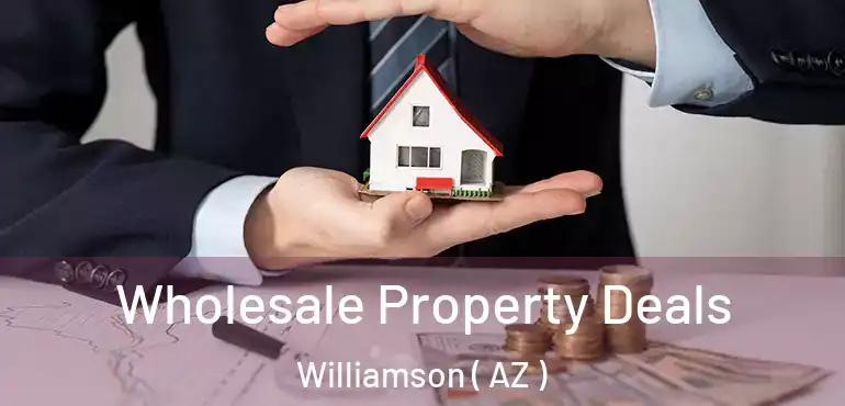  Wholesale Property Deals Williamson ( AZ )