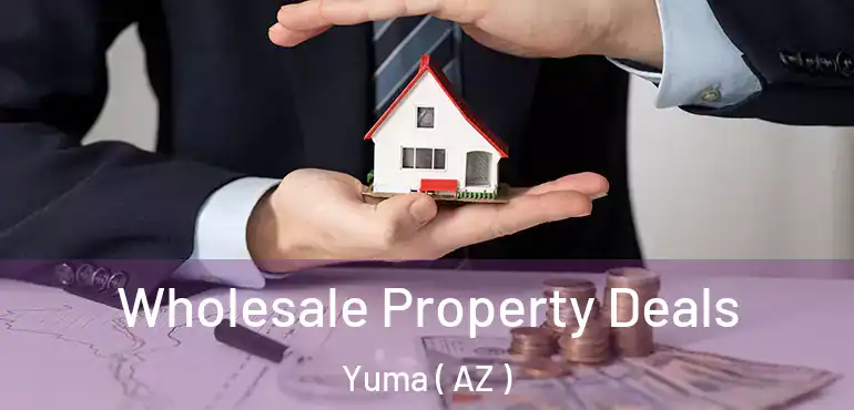 Wholesale Property Deals Yuma ( AZ )