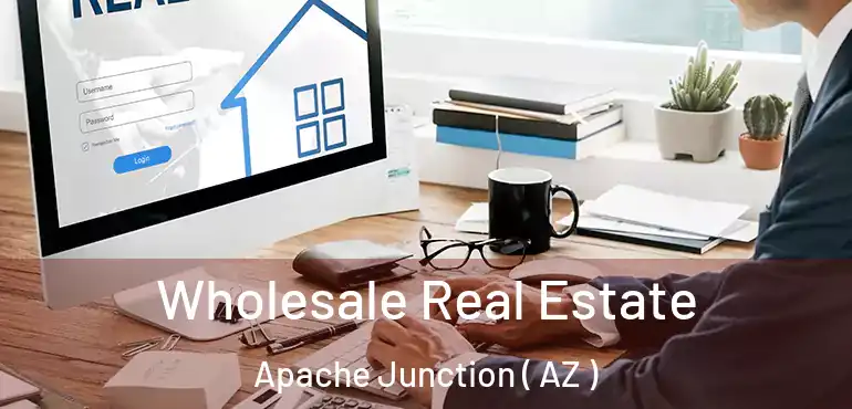  Wholesale Real Estate Apache Junction ( AZ )