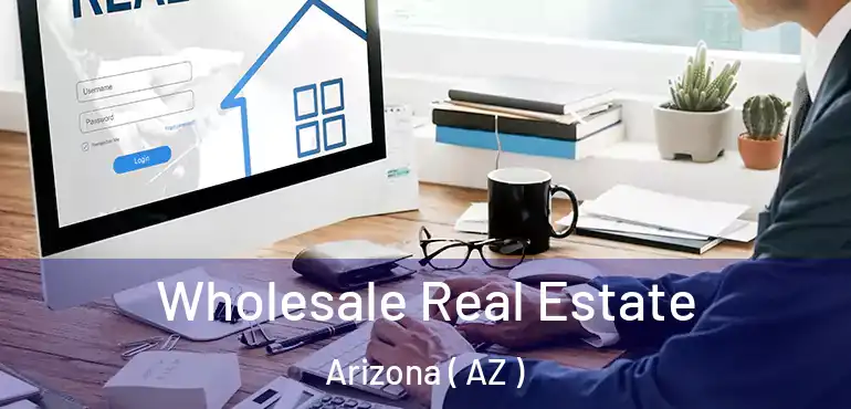  Wholesale Real Estate Arizona ( AZ )