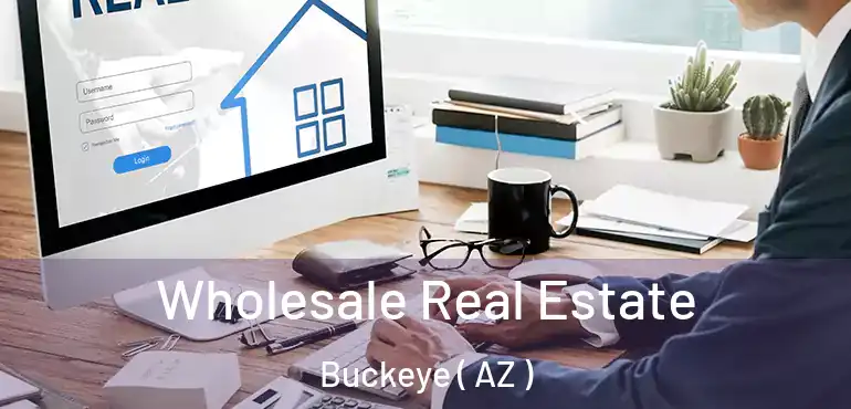  Wholesale Real Estate Buckeye ( AZ )