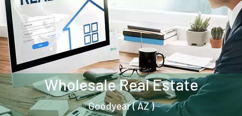  Wholesale Real Estate Goodyear ( AZ )