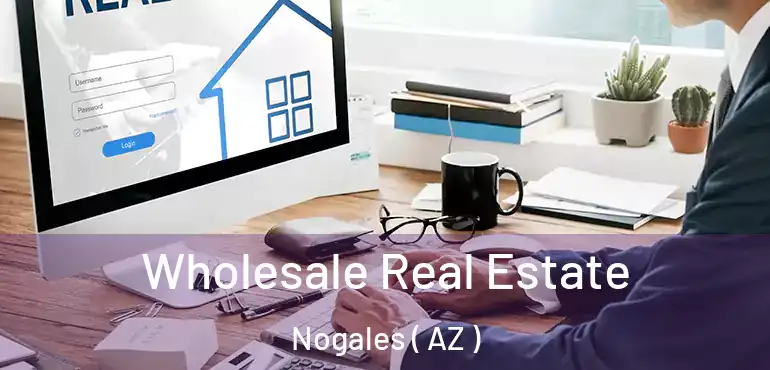  Wholesale Real Estate Nogales ( AZ )