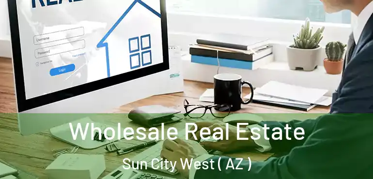  Wholesale Real Estate Sun City West ( AZ )