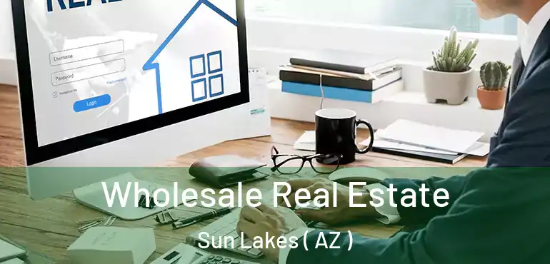  Wholesale Real Estate Sun Lakes ( AZ )