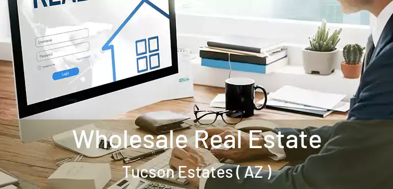  Wholesale Real Estate Tucson Estates ( AZ )