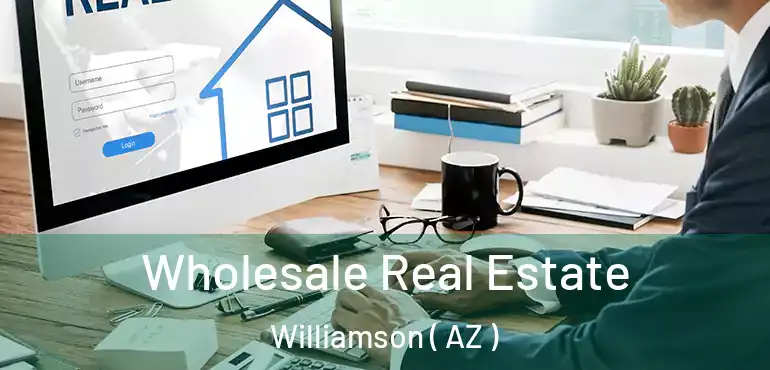  Wholesale Real Estate Williamson ( AZ )