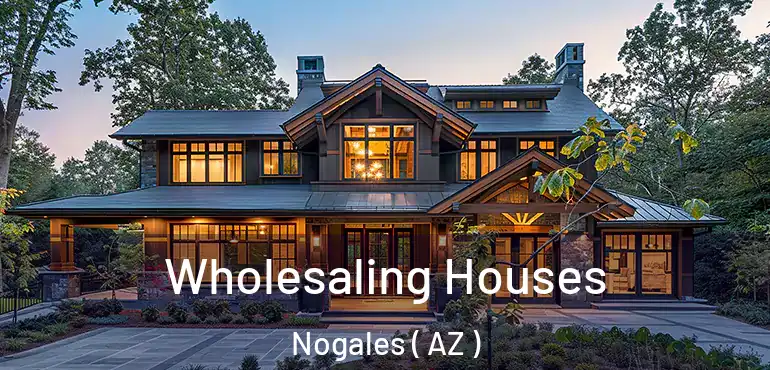  Wholesaling Houses Nogales ( AZ )