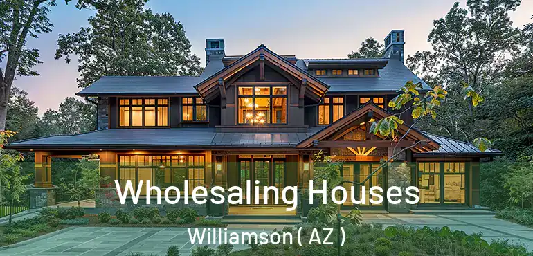  Wholesaling Houses Williamson ( AZ )