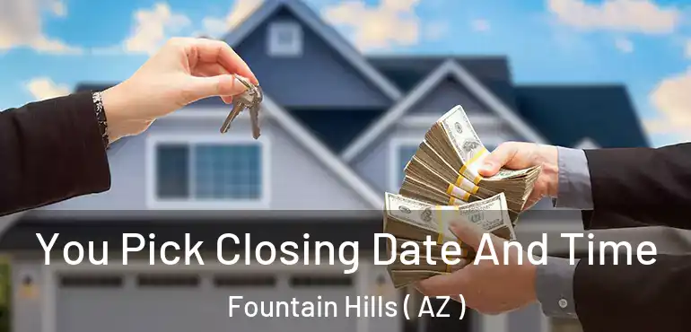  You Pick Closing Date And Time Fountain Hills ( AZ )