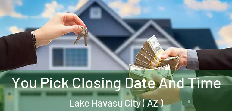  You Pick Closing Date And Time Lake Havasu City ( AZ )
