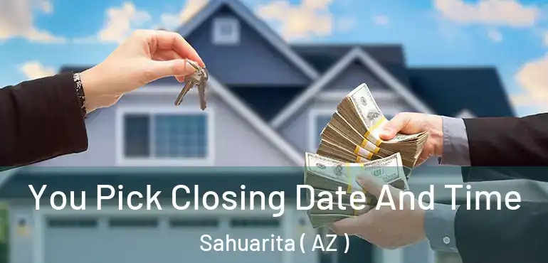  You Pick Closing Date And Time Sahuarita ( AZ )