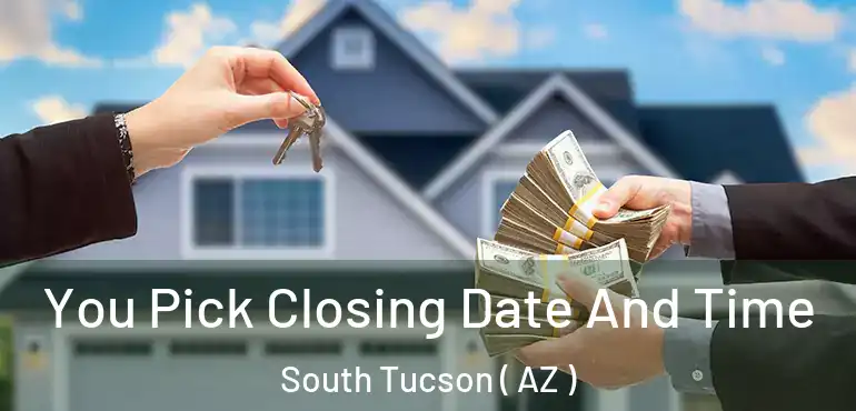  You Pick Closing Date And Time South Tucson ( AZ )
